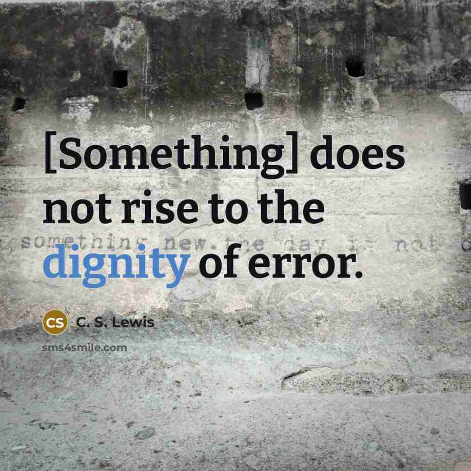 “[Something] does not rise to the dignity of error.…” quote by C. S. Lewis