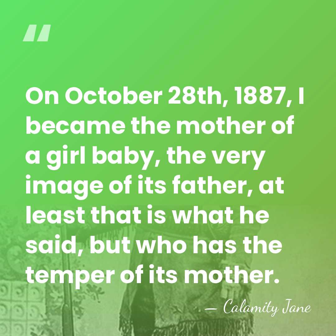 On October 28th, 1887, I became the mother of a girl baby,&hellip; - Calamity Jane