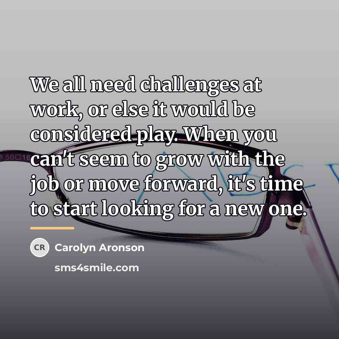 “We all need challenges at work, or else it would…” quote by Carolyn Aronson