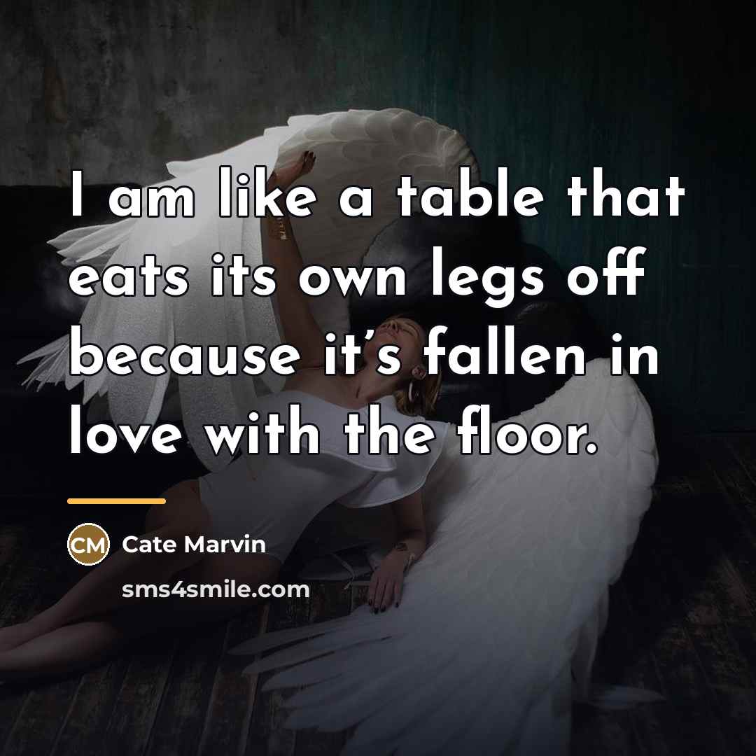 “I am like a table that eats its own legs…” quote by Cate Marvin
