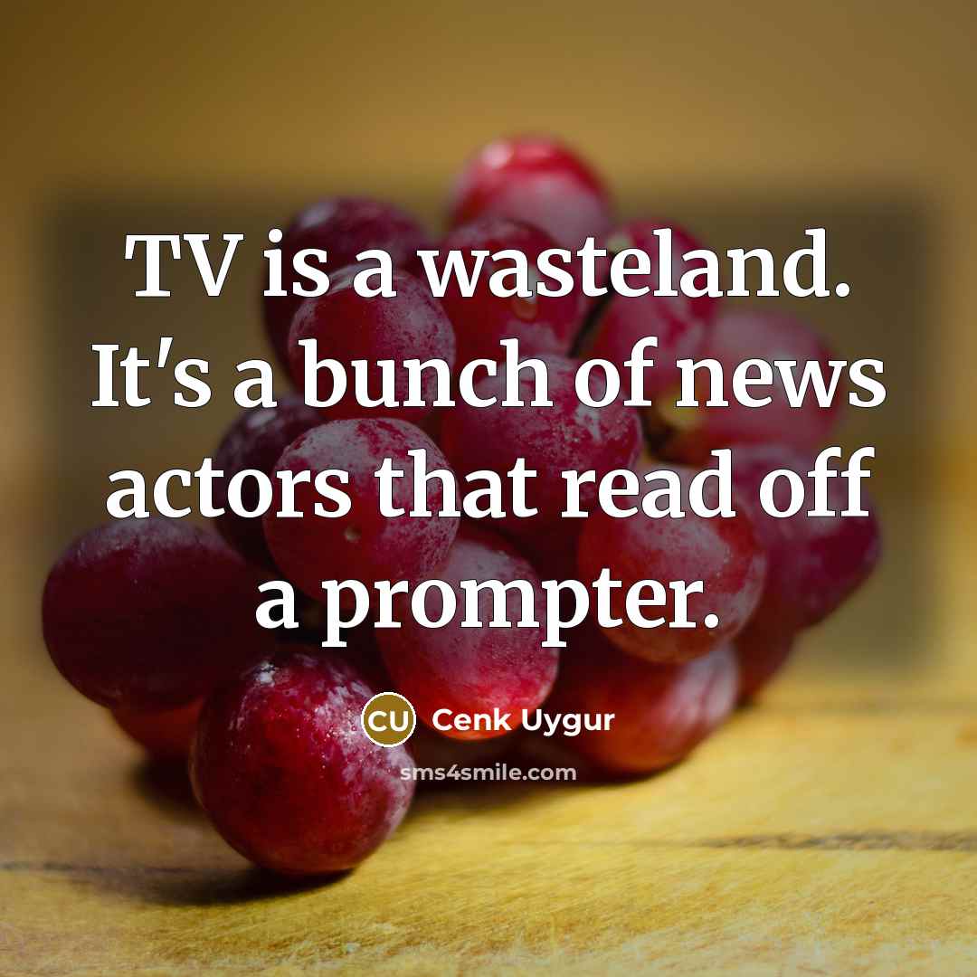 “TV is a wasteland. It's a bunch of news actors that read off a prompter.” quote by Cenk Uygur