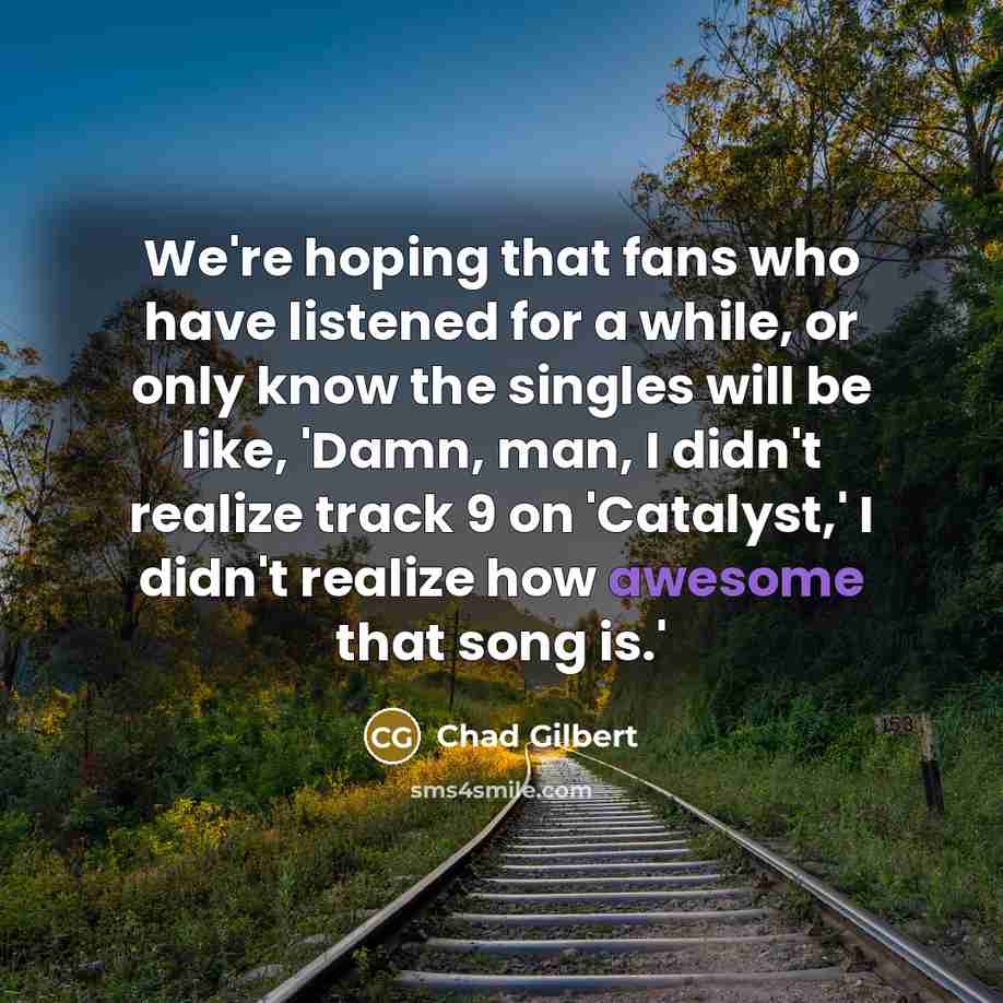 “We're hoping that fans who have listened for a while,…” quote by Chad Gilbert