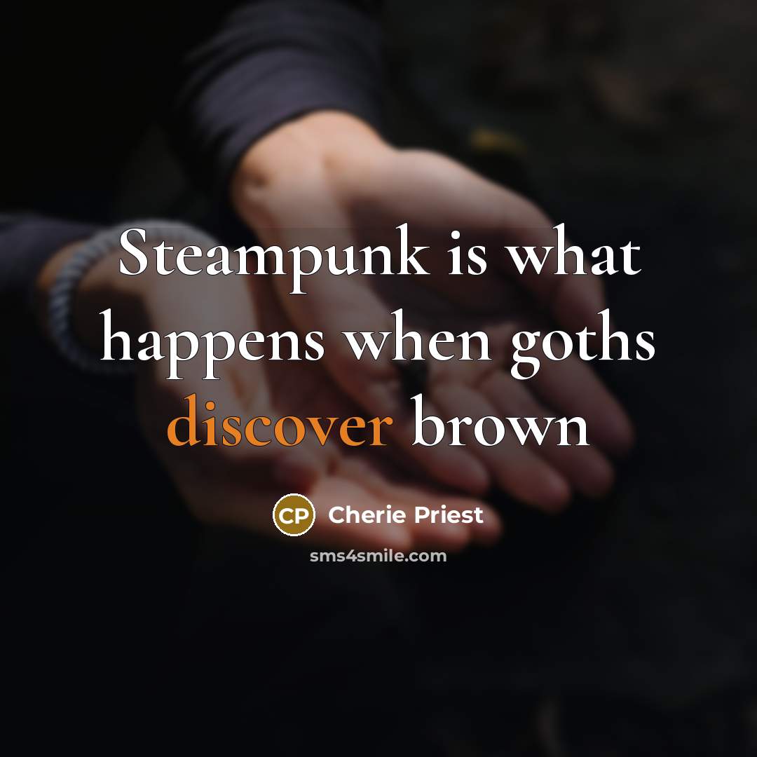 “Steampunk is what happens when goths discover brown…” quote by Cherie Priest