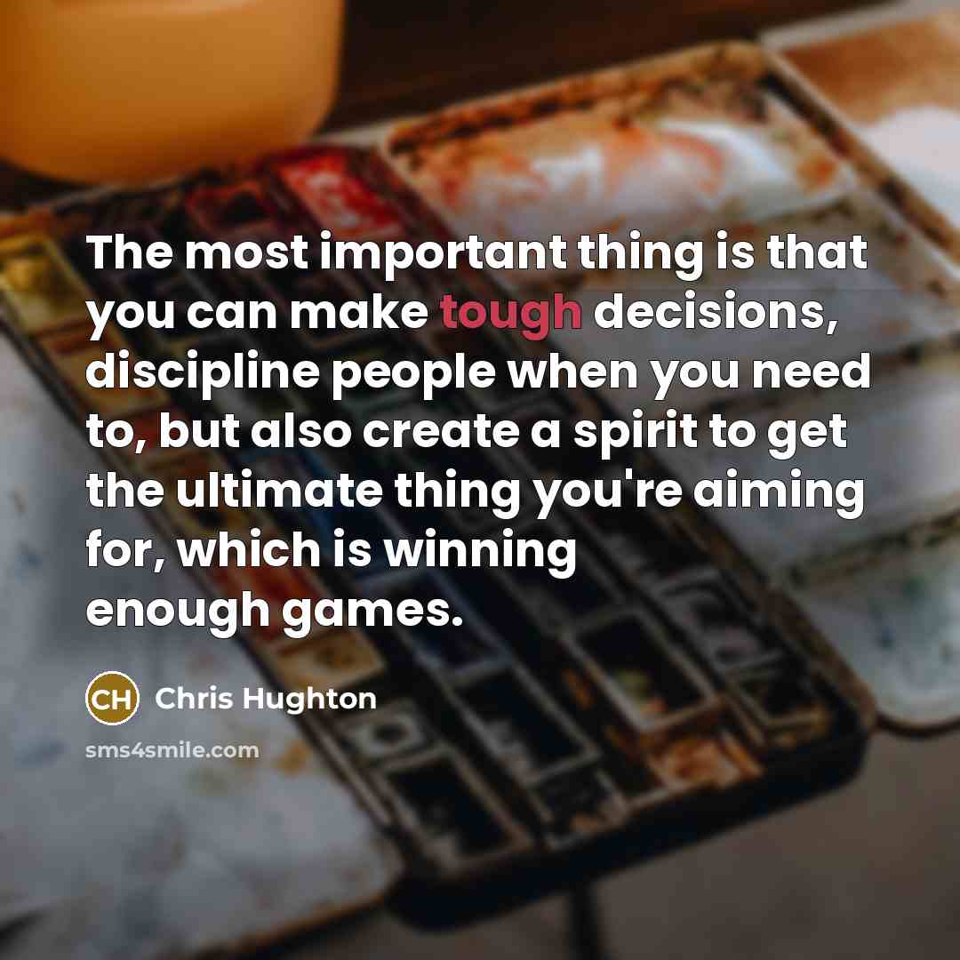 “The most important thing is that you can make tough…” quote by Chris Hughton