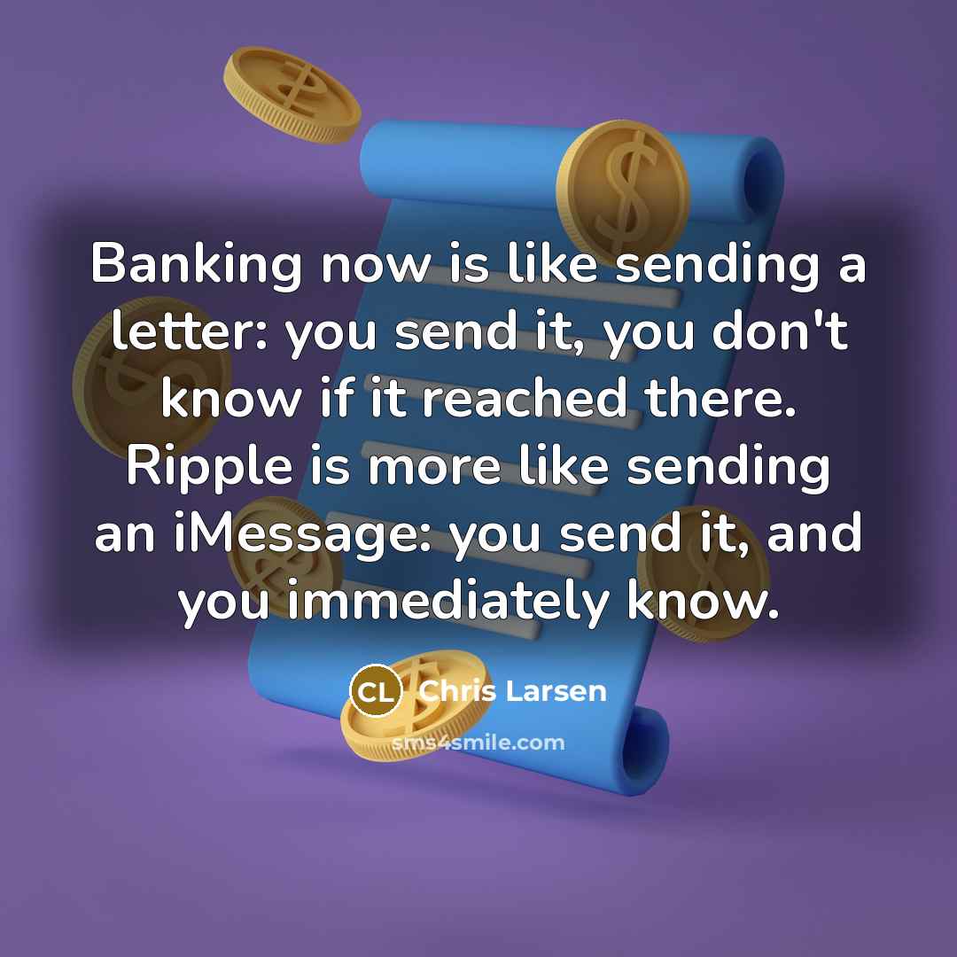 “Banking now is like sending a letter: you send it,…” quote by Chris Larsen