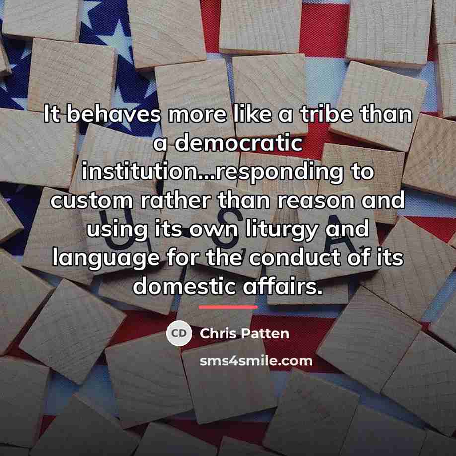 “It behaves more like a tribe than a democratic institution...responding…” quote by Chris Patten