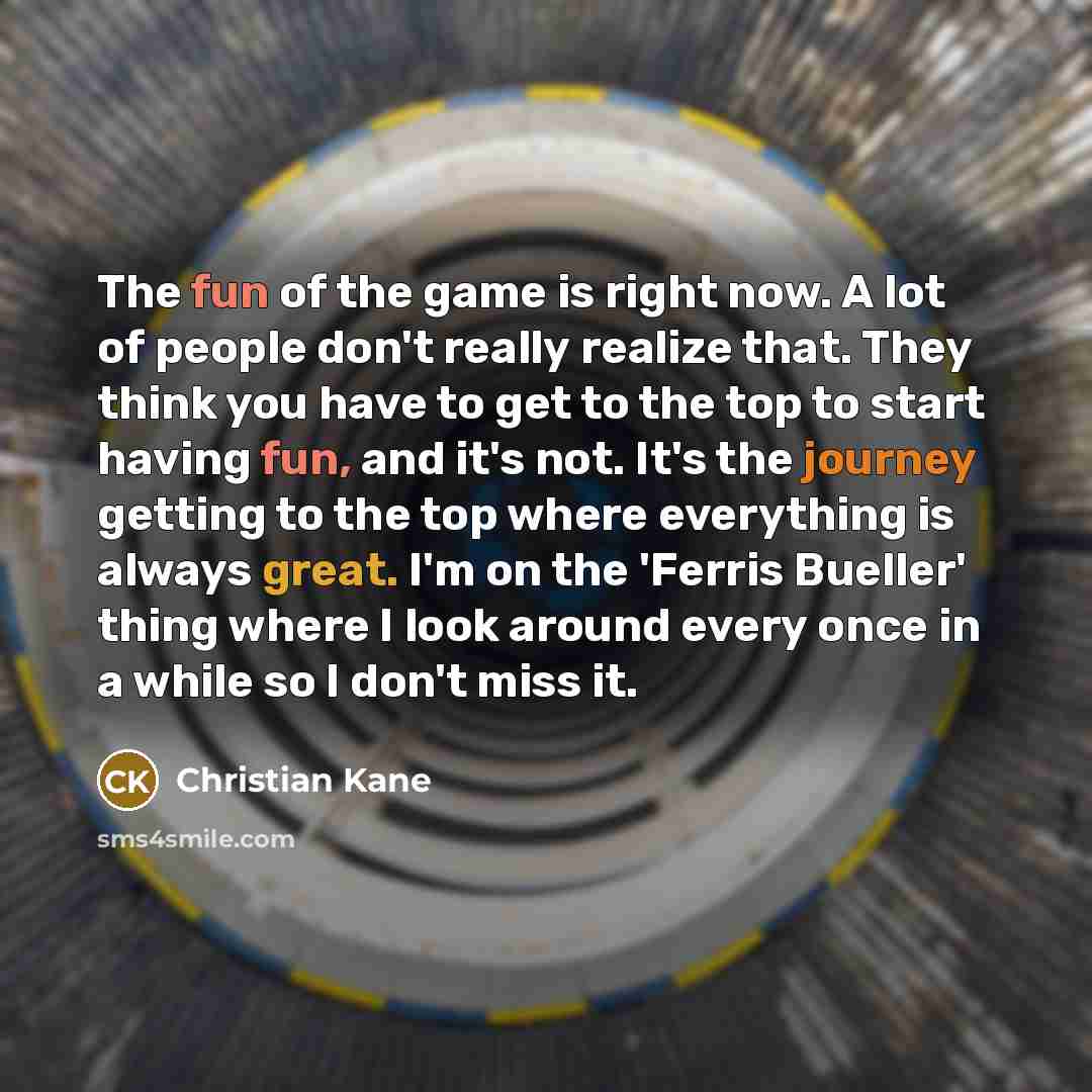 “The fun of the game is right now. A lot…” quote by Christian Kane