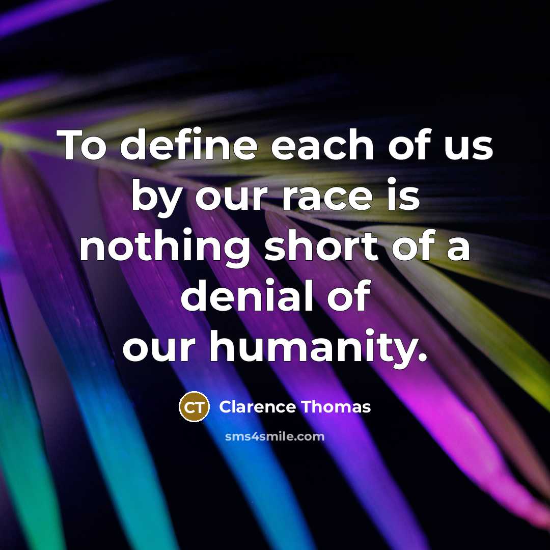 “To define each of us by our race is nothing…” quote by Clarence Thomas