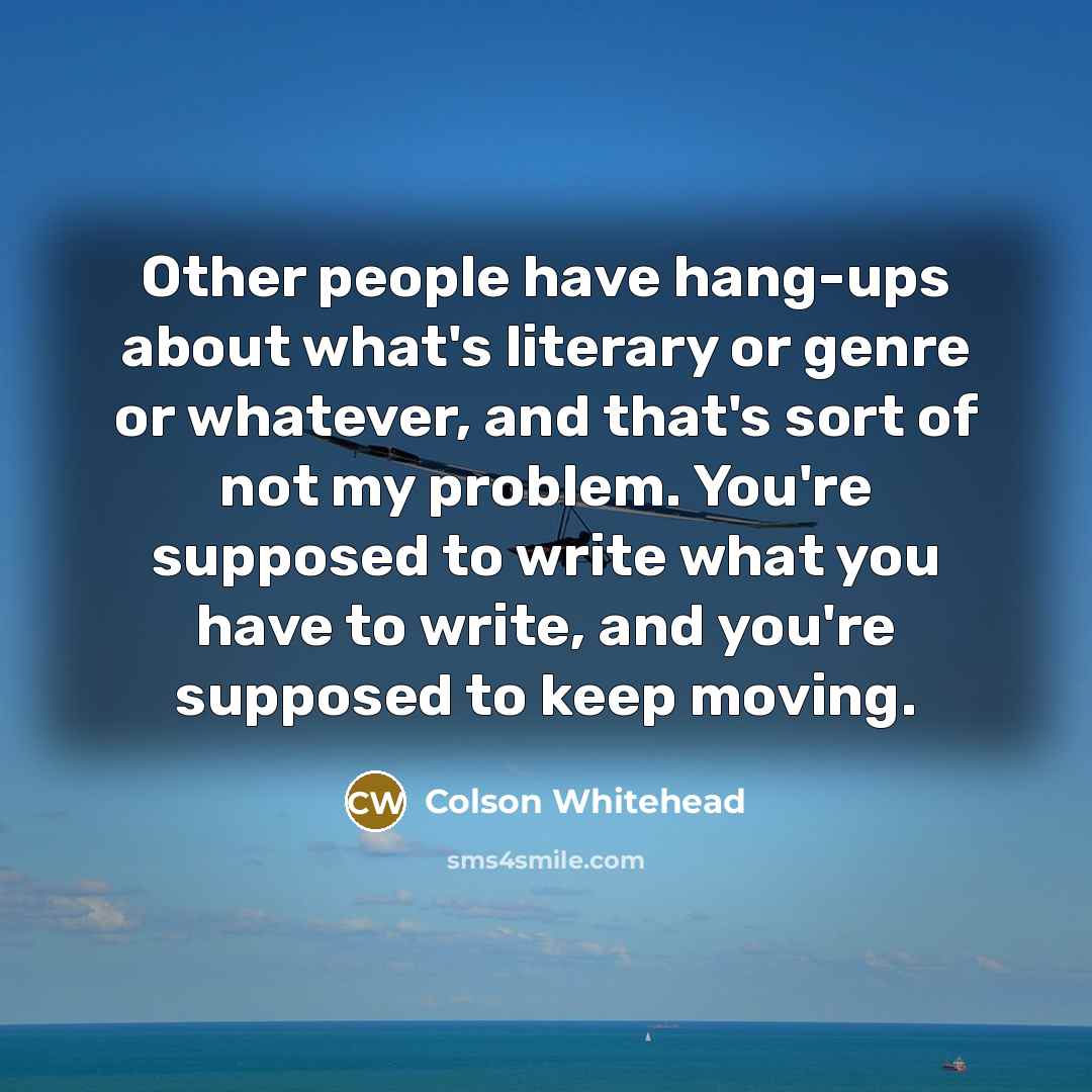 “Other people have hang-ups about what's literary or genre or…” quote by Colson Whitehead