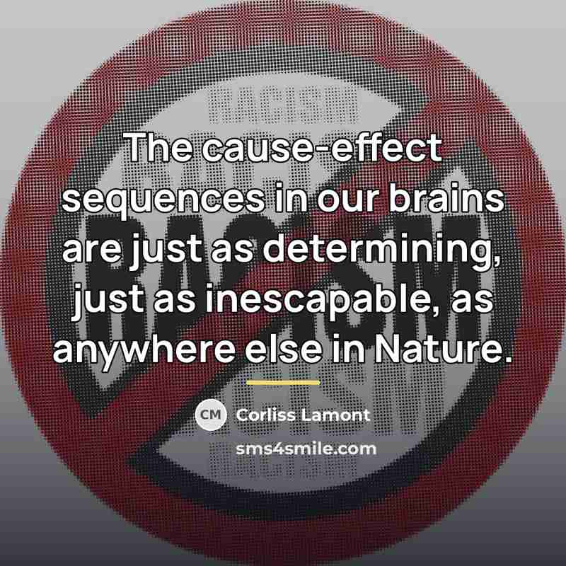 “The cause-effect sequences in our brains are just as determining,…” quote by Corliss Lamont