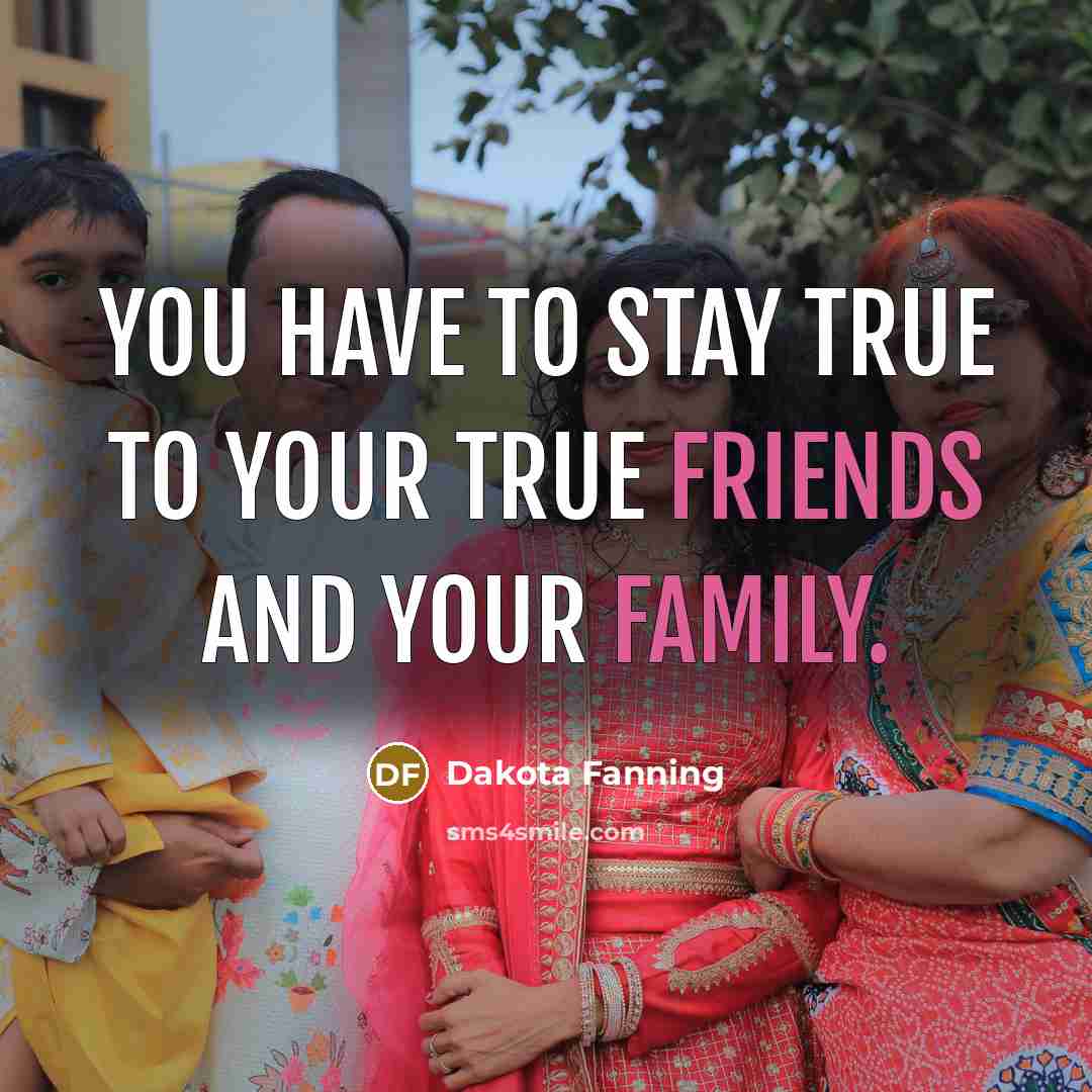 “You have to stay true to your true friends and…” quote by Dakota Fanning