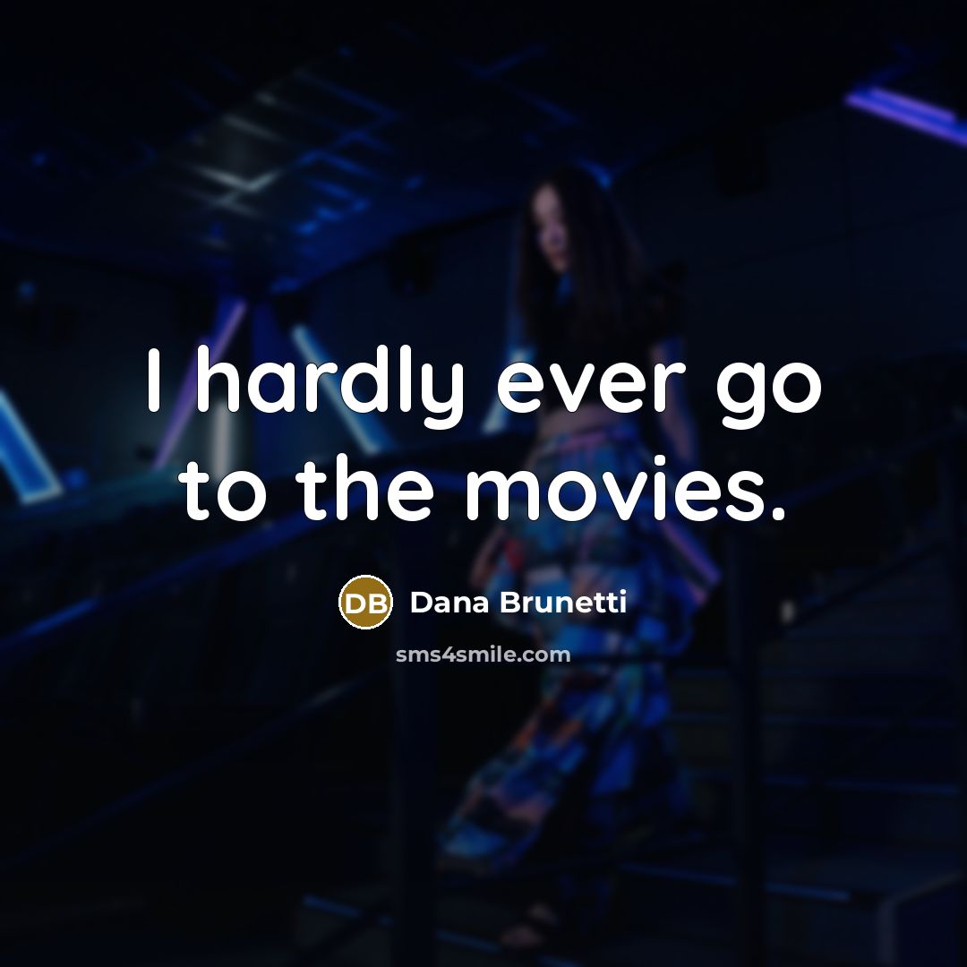 “I hardly ever go to the movies.…” quote by Dana Brunetti
