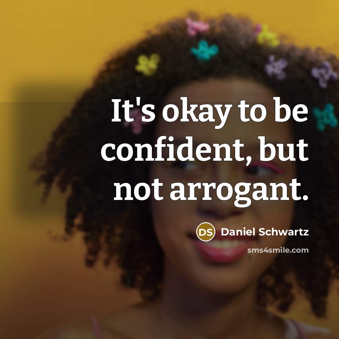 “It's okay to be confident, but not arrogant.…” quote by Daniel Schwartz