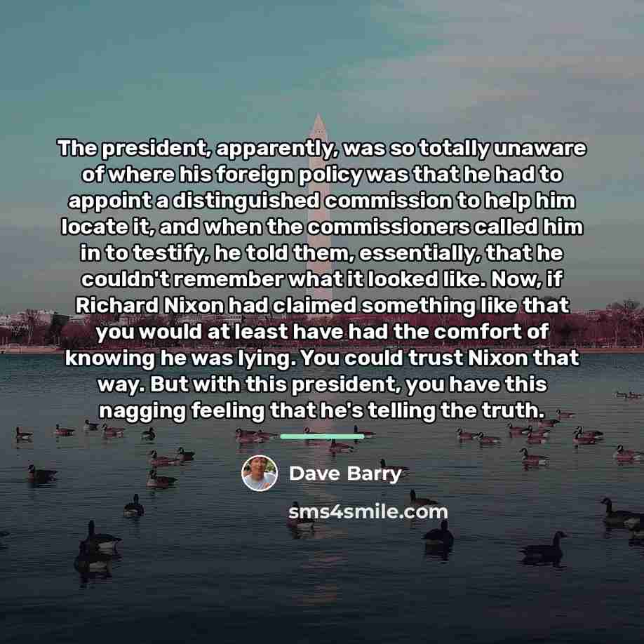 “The president, apparently, was so totally unaware of where his…” quote by Dave Barry