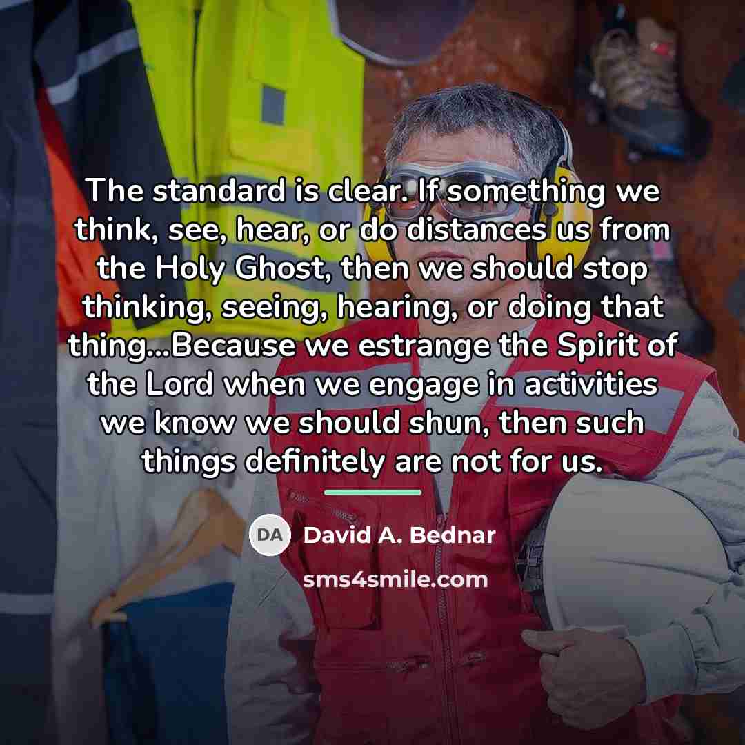 “The standard is clear. If something we think, see, hear,…” quote by David A. Bednar