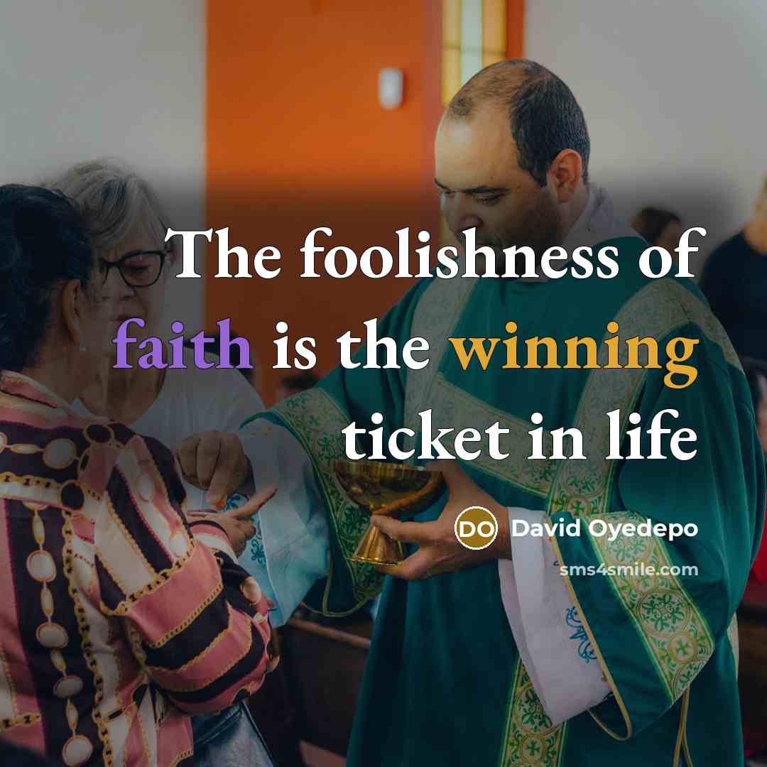 “The foolishness of faith is the winning ticket in life…” quote by David Oyedepo