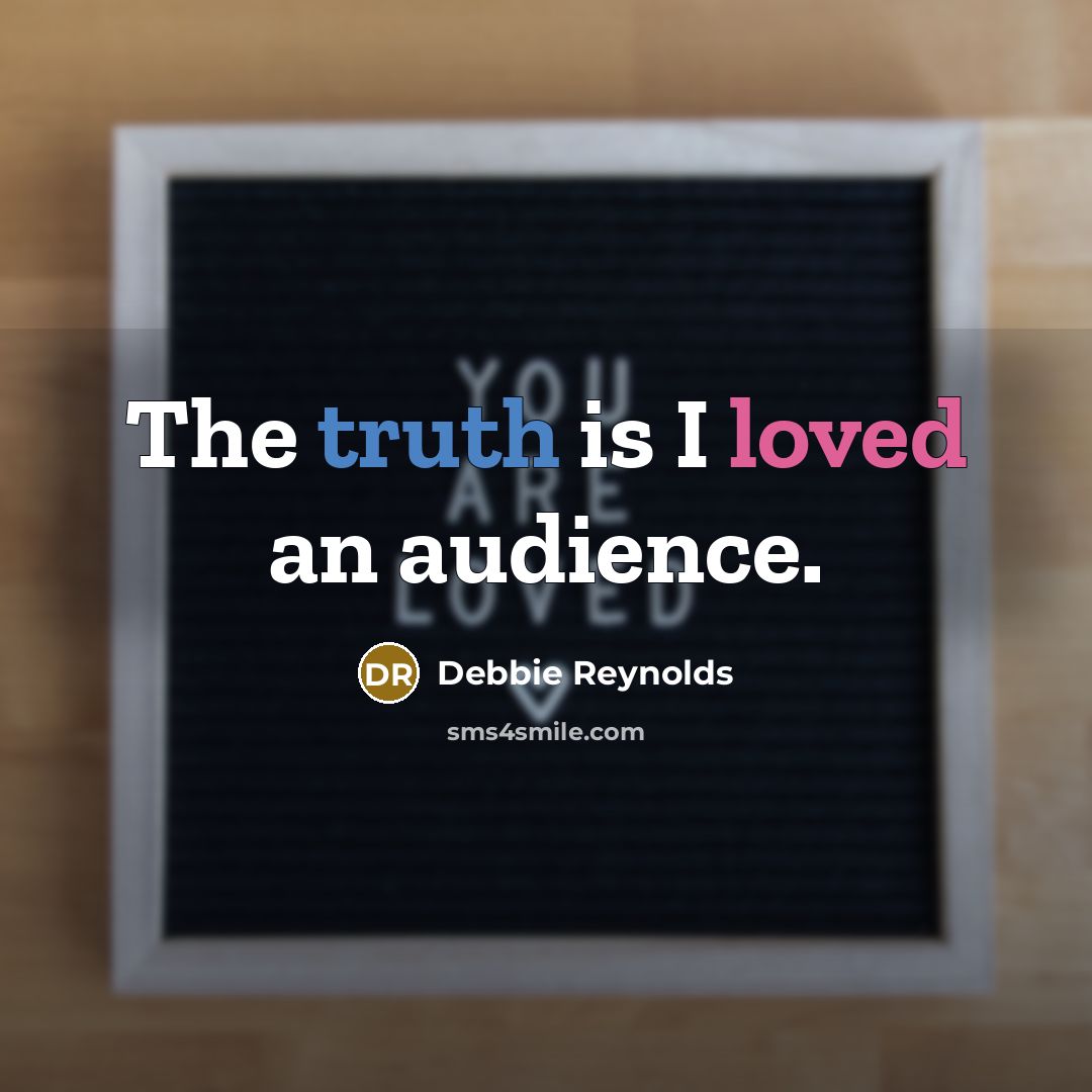 “The truth is I loved an audience.…” quote by Debbie Reynolds