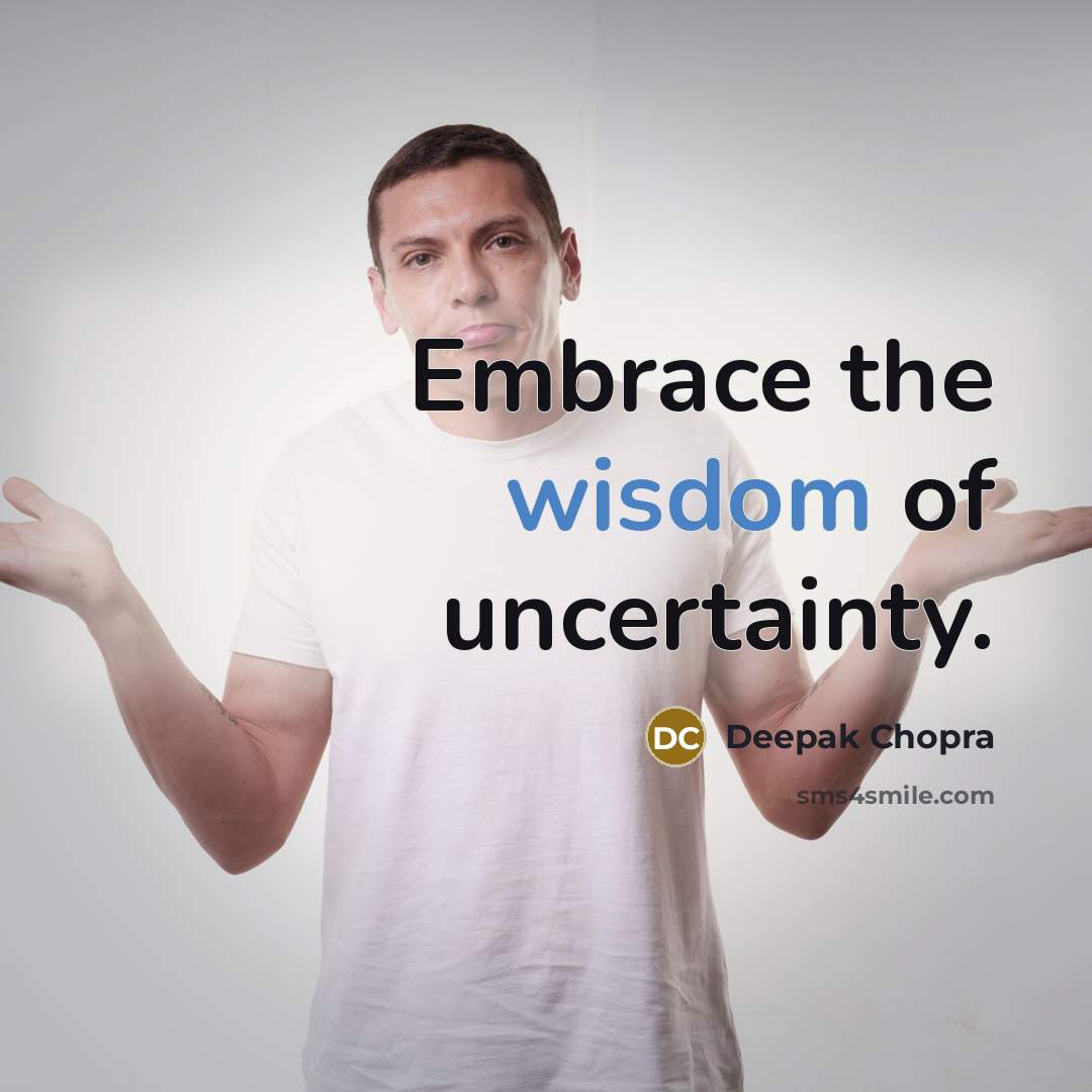 “Embrace the wisdom of uncertainty.…” quote by Deepak Chopra