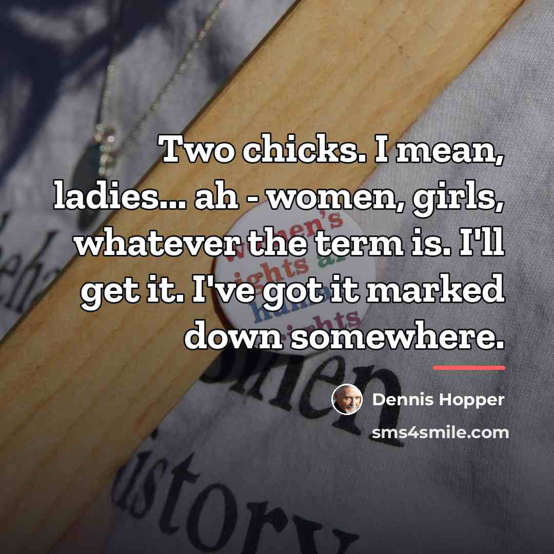 “Two chicks. I mean, ladies... ah - women, girls, whatever…” quote by Dennis Hopper