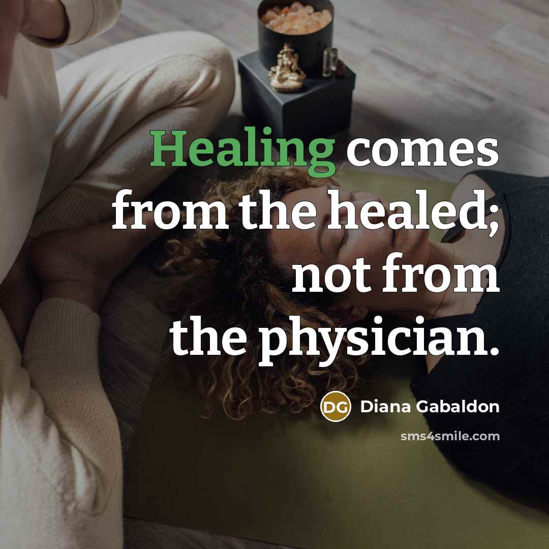 “Healing comes from the healed; not from the physician.…” quote by Diana Gabaldon