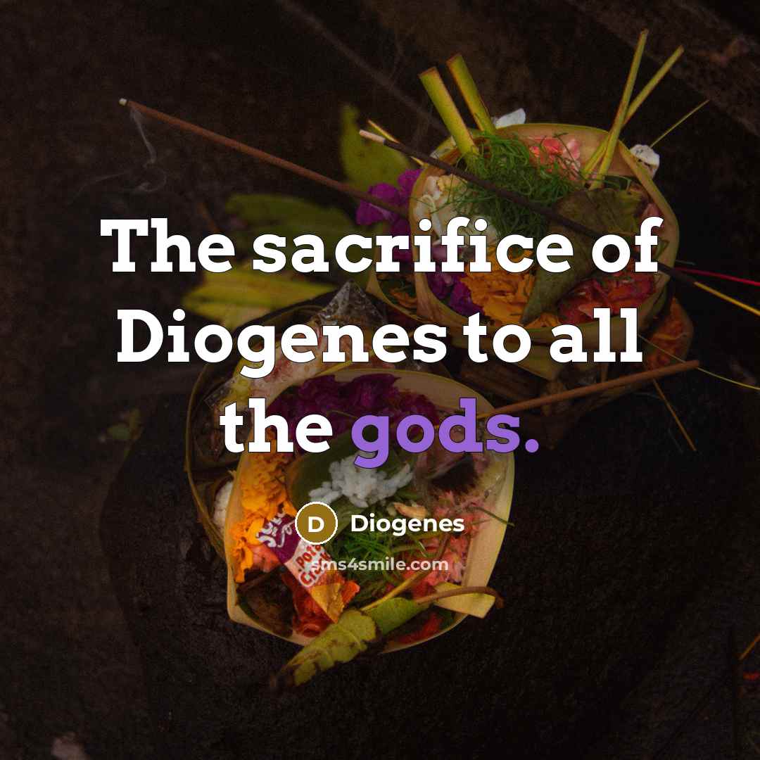 “The sacrifice of Diogenes to all the gods.…” quote by Diogenes