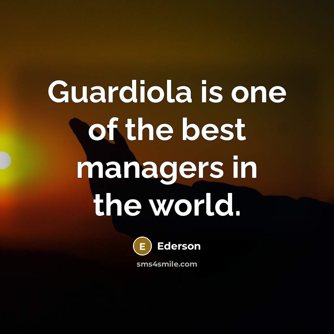 “Guardiola is one of the best managers in the world.…” quote by Ederson