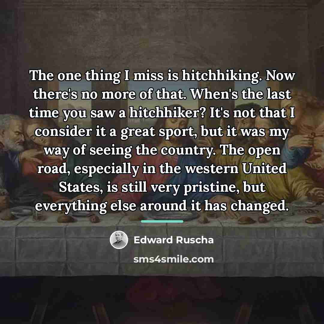 “The one thing I miss is hitchhiking. Now there's no…” quote by Edward Ruscha