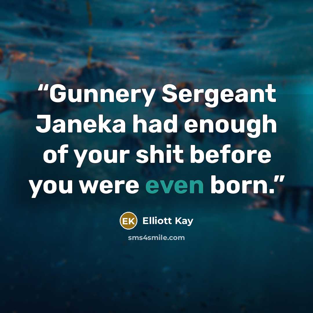 “Gunnery Sergeant Janeka had enough of your shit before you were even born.” quote by Elliott Kay