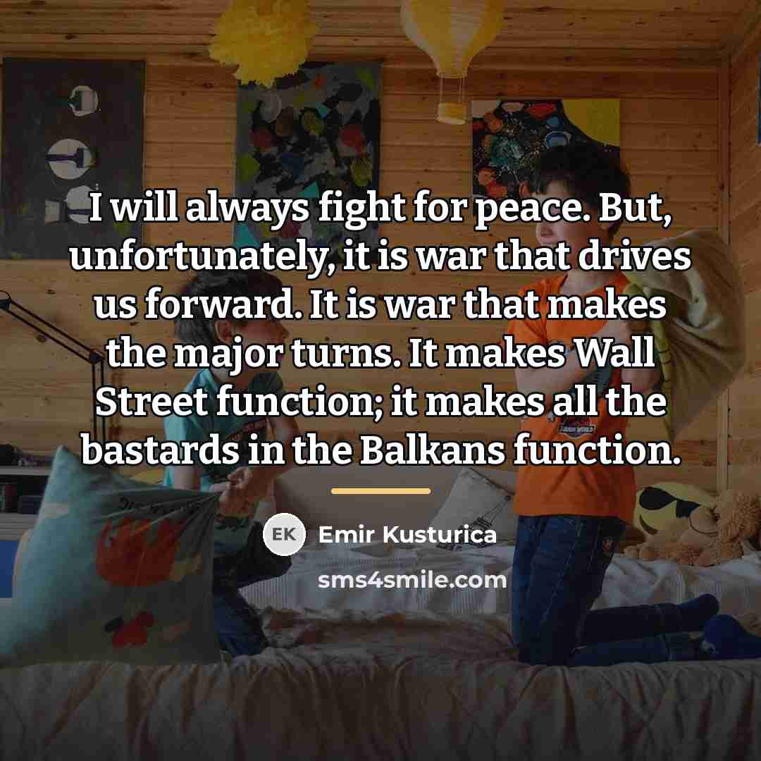 “I will always fight for peace. But, unfortunately, it is…” quote by Emir Kusturica