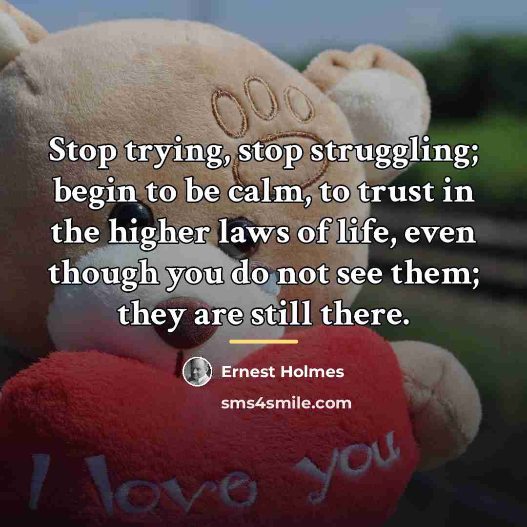 “Stop trying, stop struggling; begin to be calm, to trust…” quote by Ernest Holmes