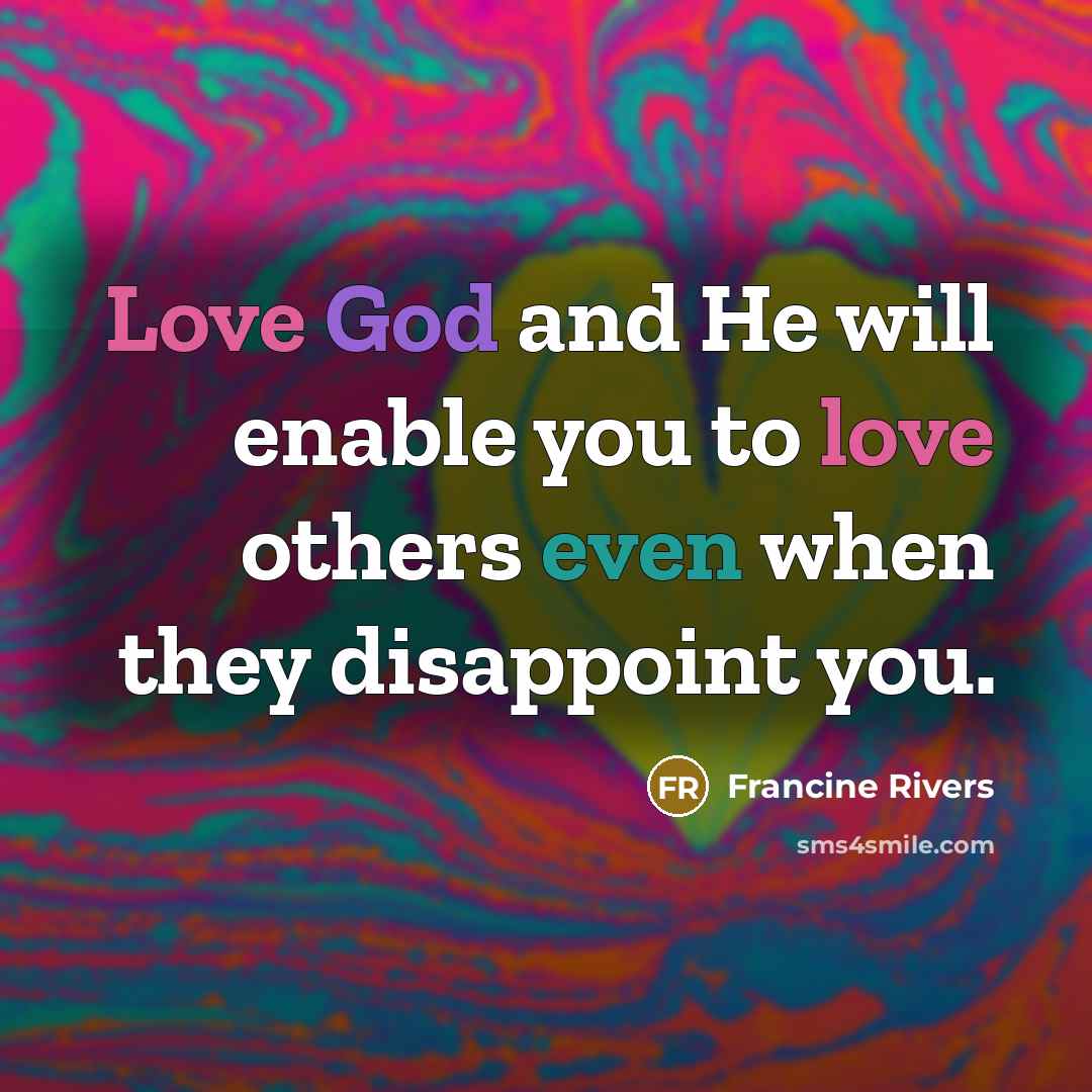 “Love God and He will enable you to love others…” quote by Francine Rivers