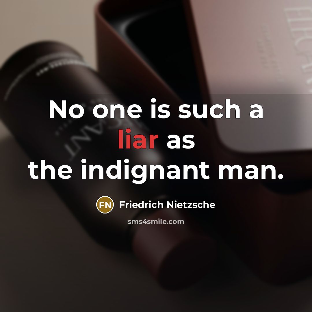 “No one is such a liar as the indignant man.…” quote by Friedrich Nietzsche