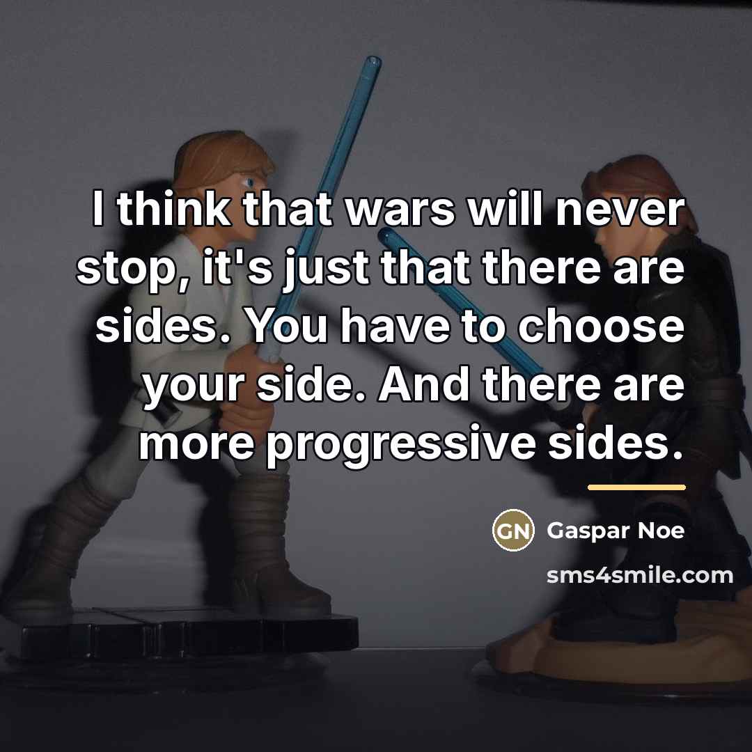 “I think that wars will never stop, it's just that…” quote by Gaspar Noe