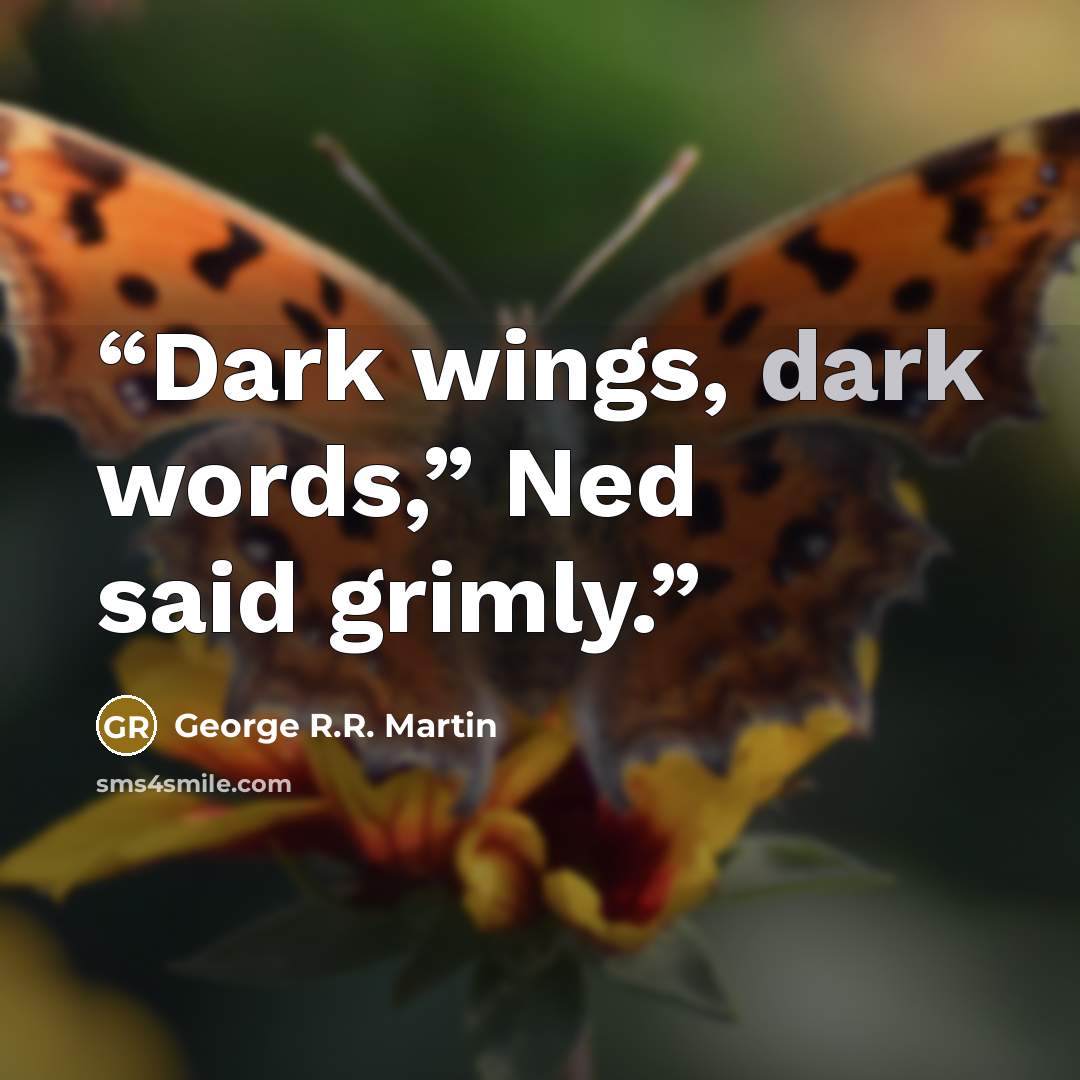 “Dark wings, dark words,” Ned said grimly.” quote by George R.R. Martin
