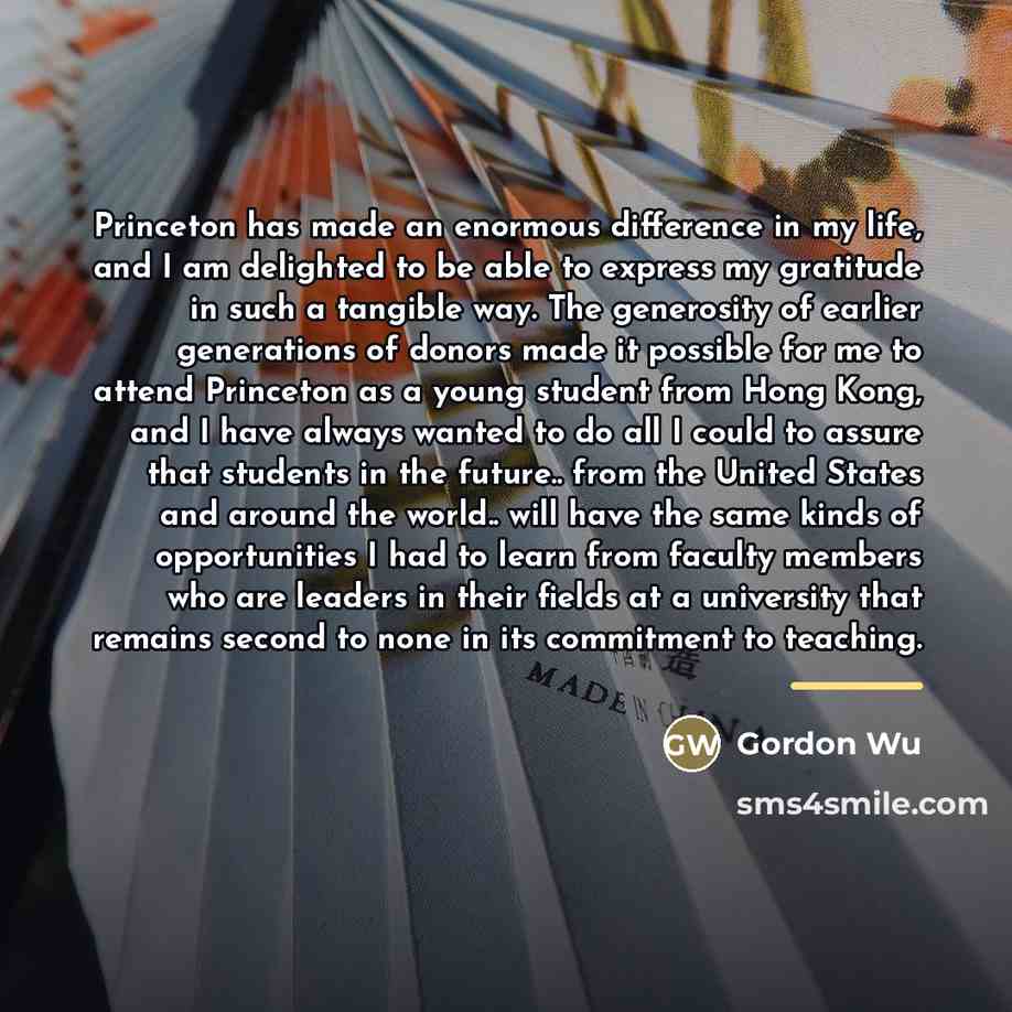 “Princeton has made an enormous difference in my life, and…” quote by Gordon Wu