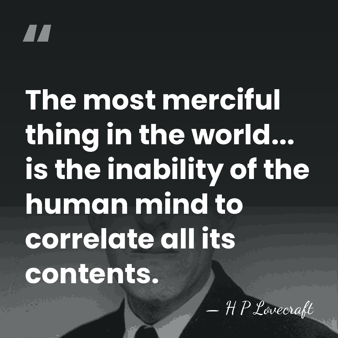 The most merciful thing in the world... is the inability of the&hellip; - H P Lovecraft
