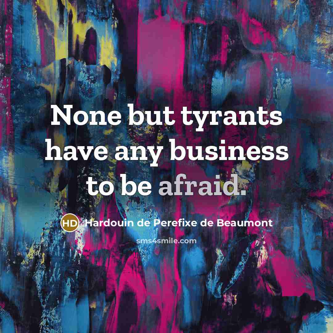 “None but tyrants have any business to be afraid.…” quote by Hardouin de Perefixe de Beaumont