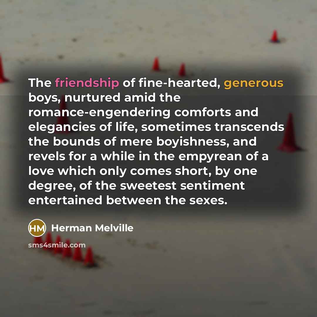 “The friendship of fine-hearted, generous boys, nurtured amid the romance-engendering…” quote by Herman Melville