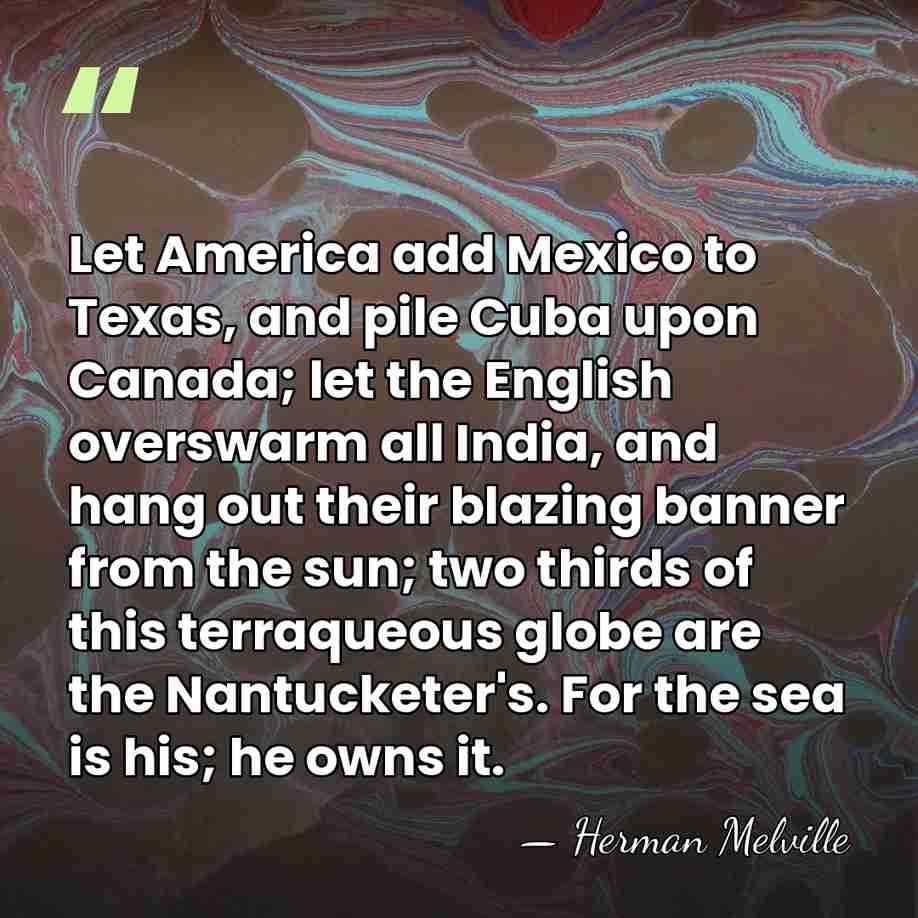 Let America add Mexico to Texas, and pile Cuba upon Canada; let&hellip; - Herman Melville