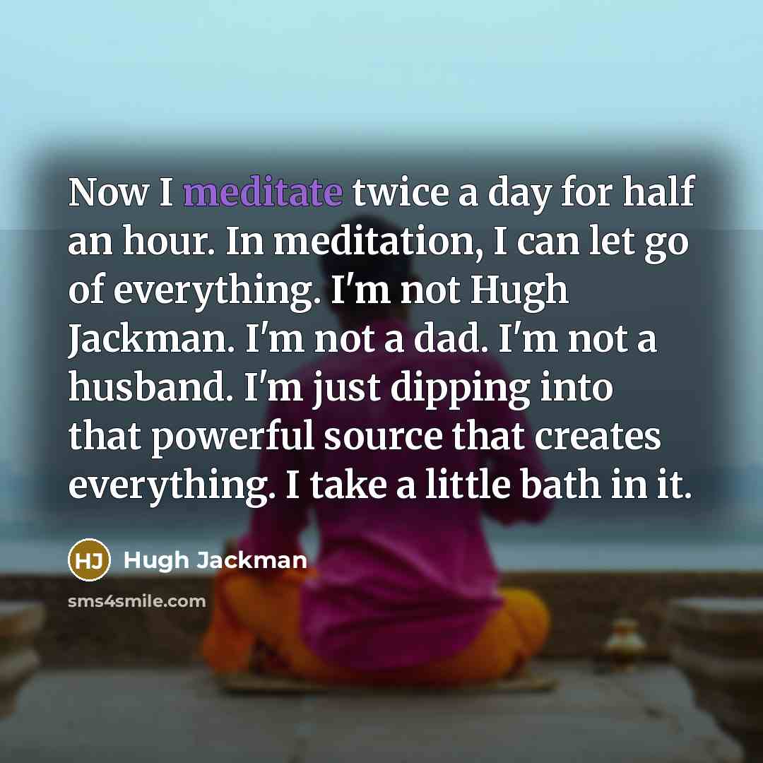 “Now I meditate twice a day for half an hour.…” quote by Hugh Jackman