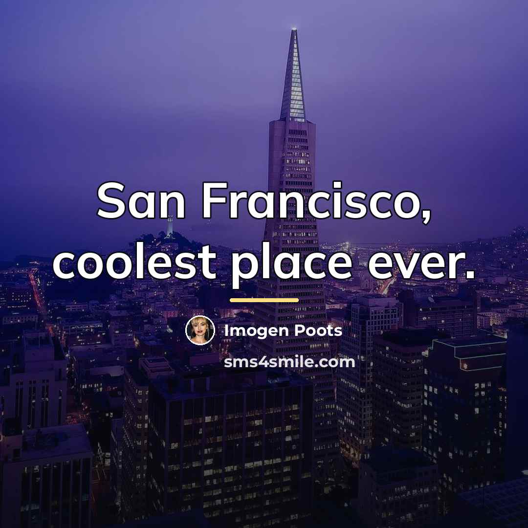 “San Francisco, coolest place ever.…” quote by Imogen Poots