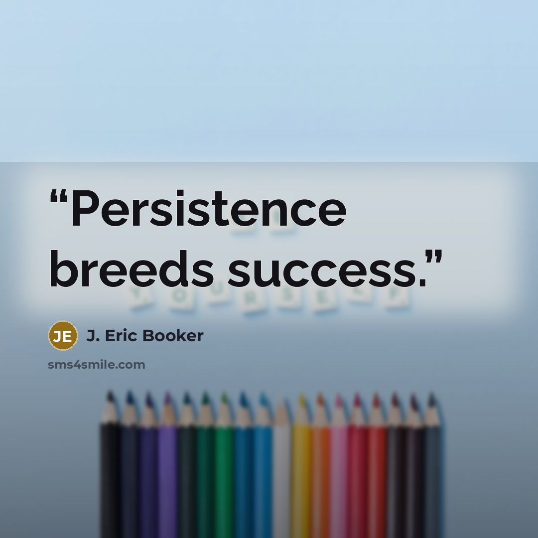 “Persistence breeds success.” quote by J. Eric Booker