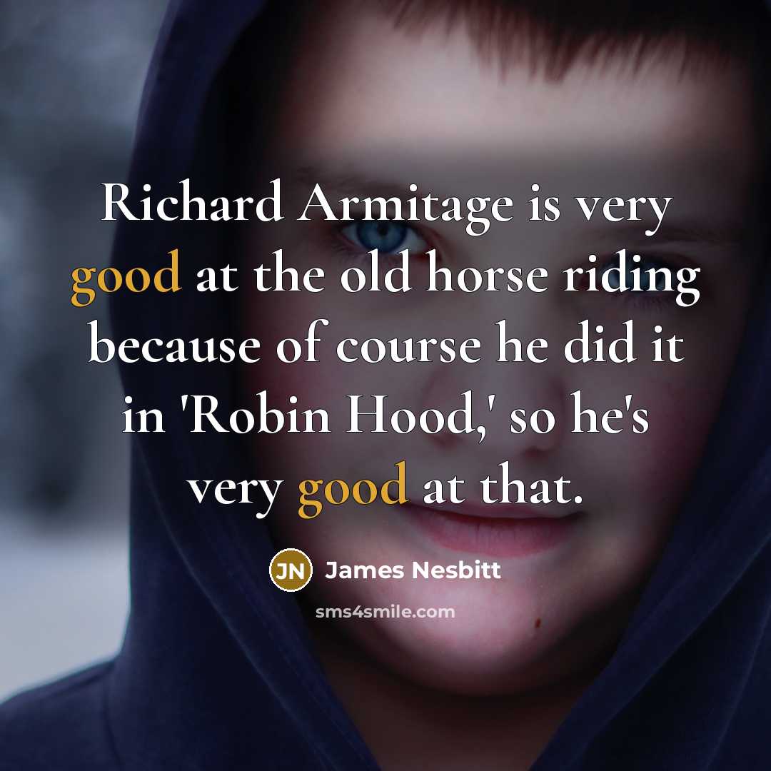 “Richard Armitage is very good at the old horse riding…” quote by James Nesbitt