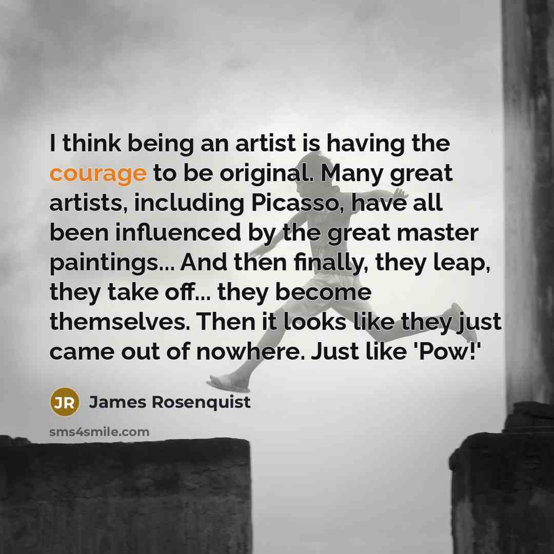“I think being an artist is having the courage to…” quote by James Rosenquist