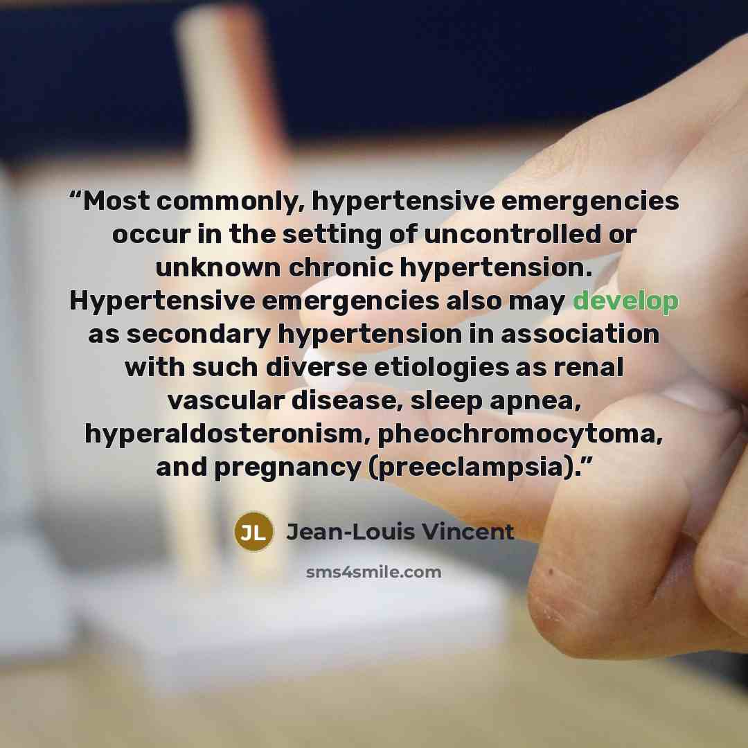 “Most commonly, hypertensive emergencies occur in the setting of uncontrolled or unknown chronic hypertension. Hypertensive emergencies also may develop as secondary hypertension in association with such diverse etiologies as renal vascular disease, sleep apnea, hyperaldosteronism…” quote by Jean-Louis Vincent