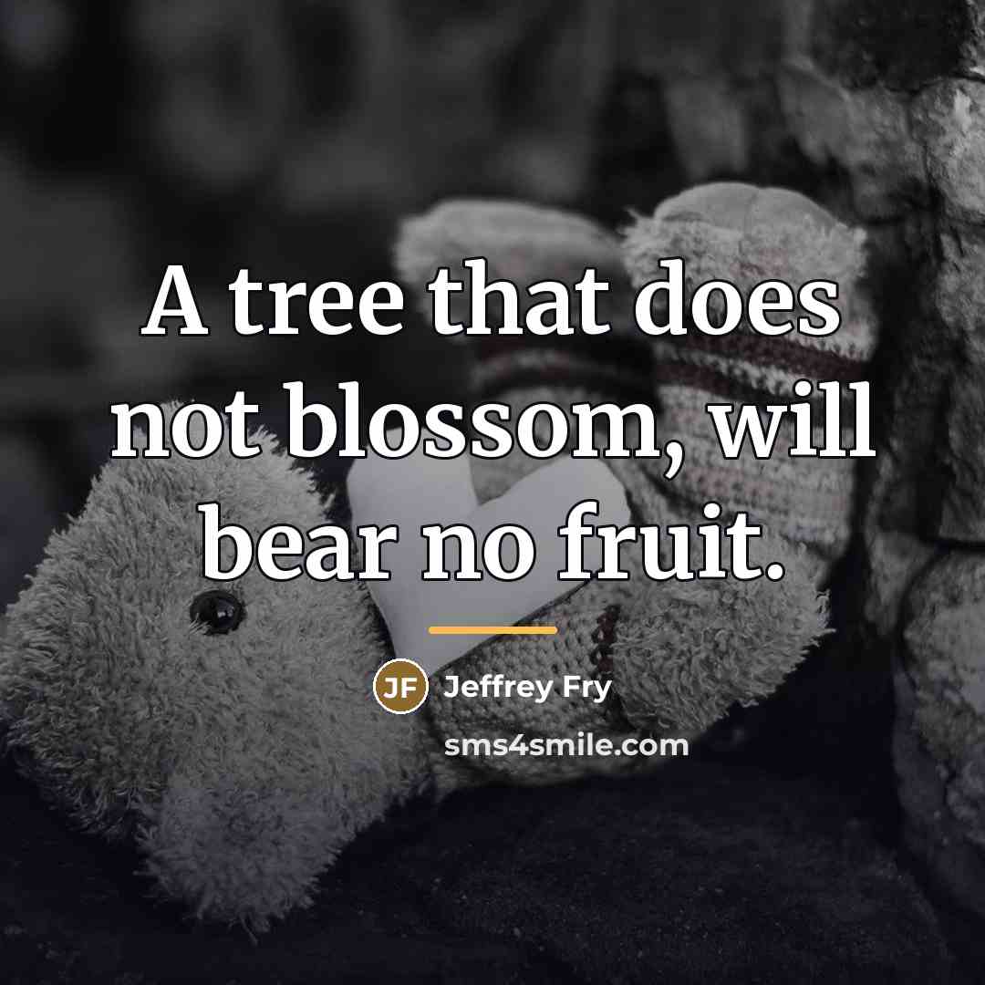 “A tree that does not blossom, will bear no fruit.…” quote by Jeffrey Fry