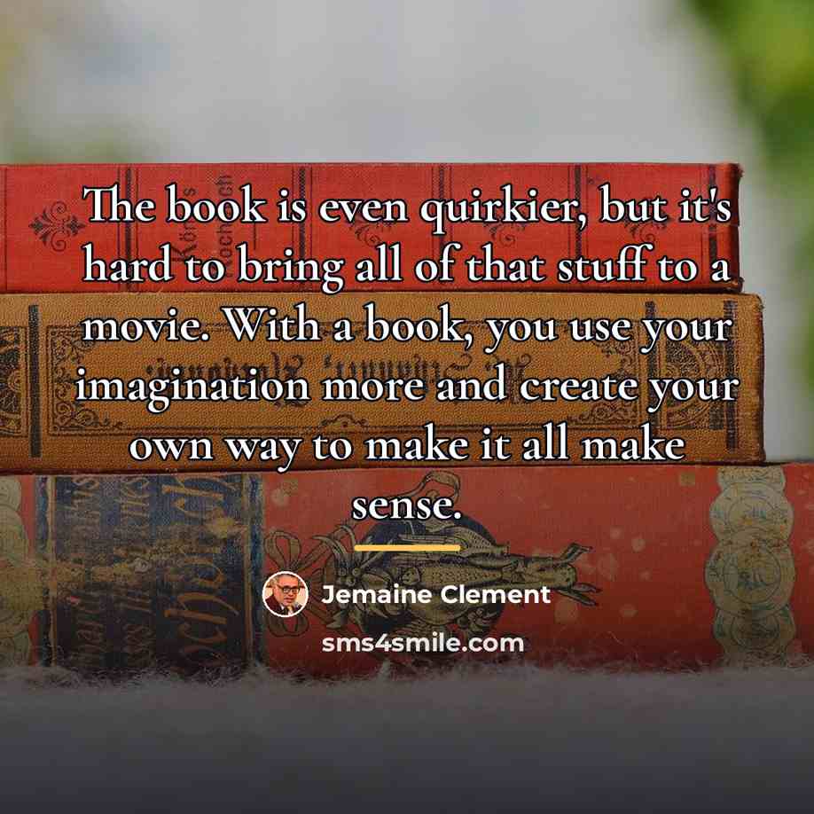 “The book is even quirkier, but it's hard to bring…” quote by Jemaine Clement