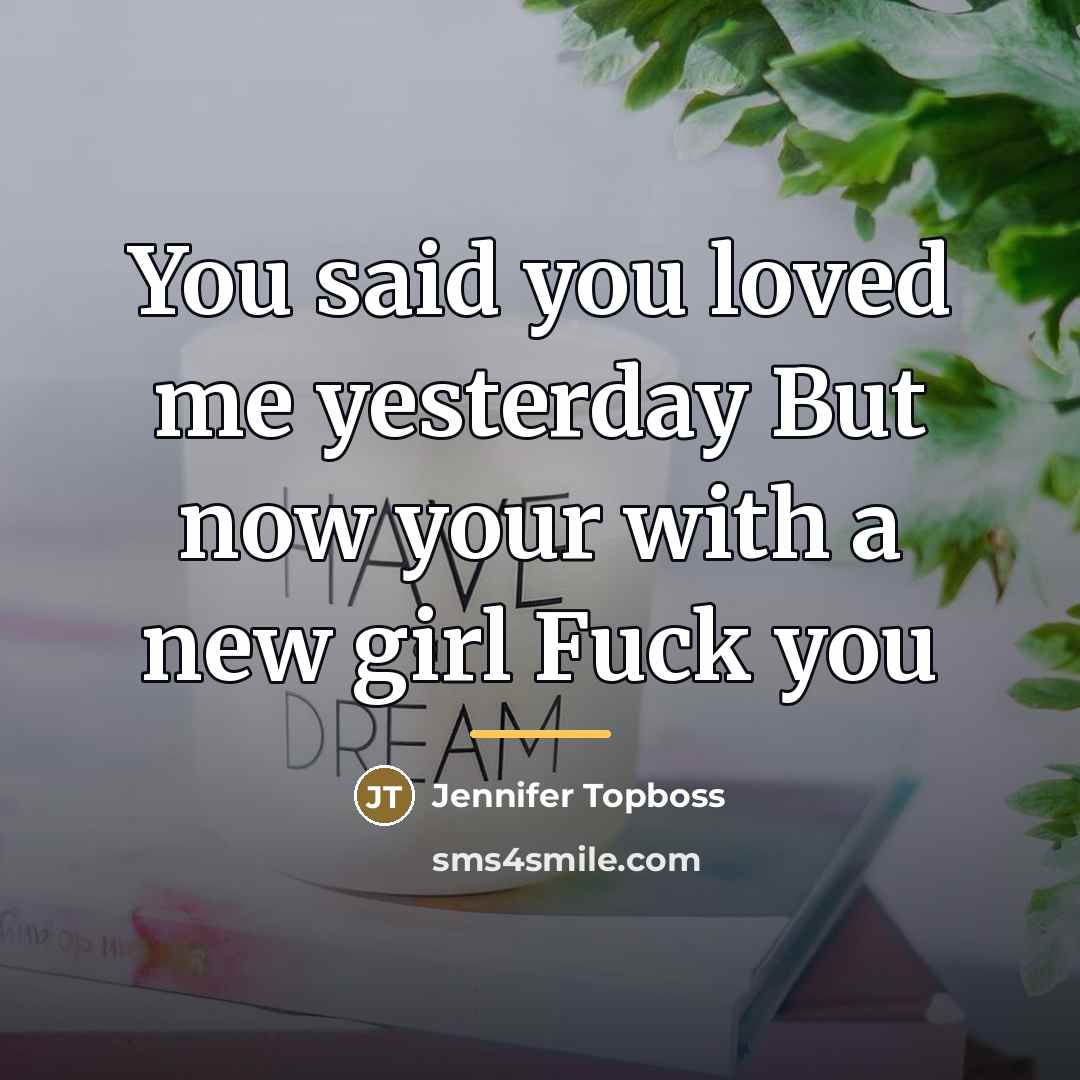 “You said you loved me yesterday But now your with…” quote by Jennifer Topboss