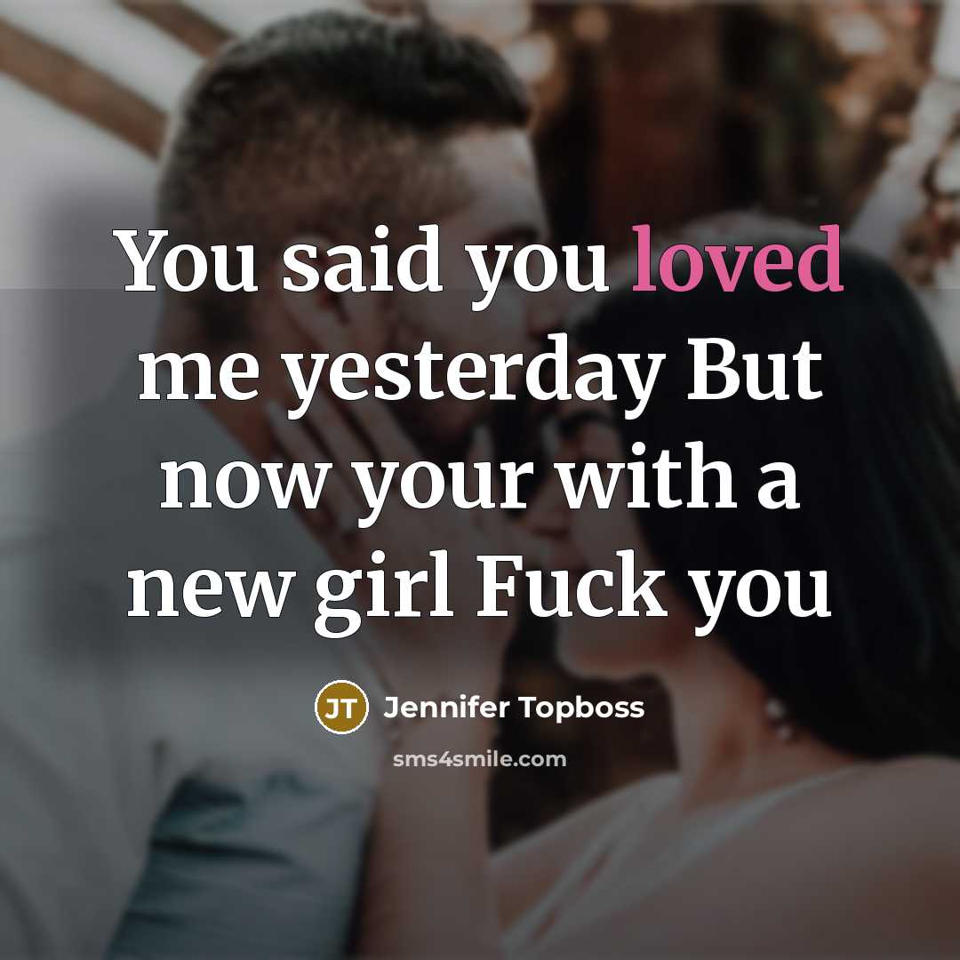 “You said you loved me yesterday But now your with a new girl Fuck you” quote by Jennifer Topboss