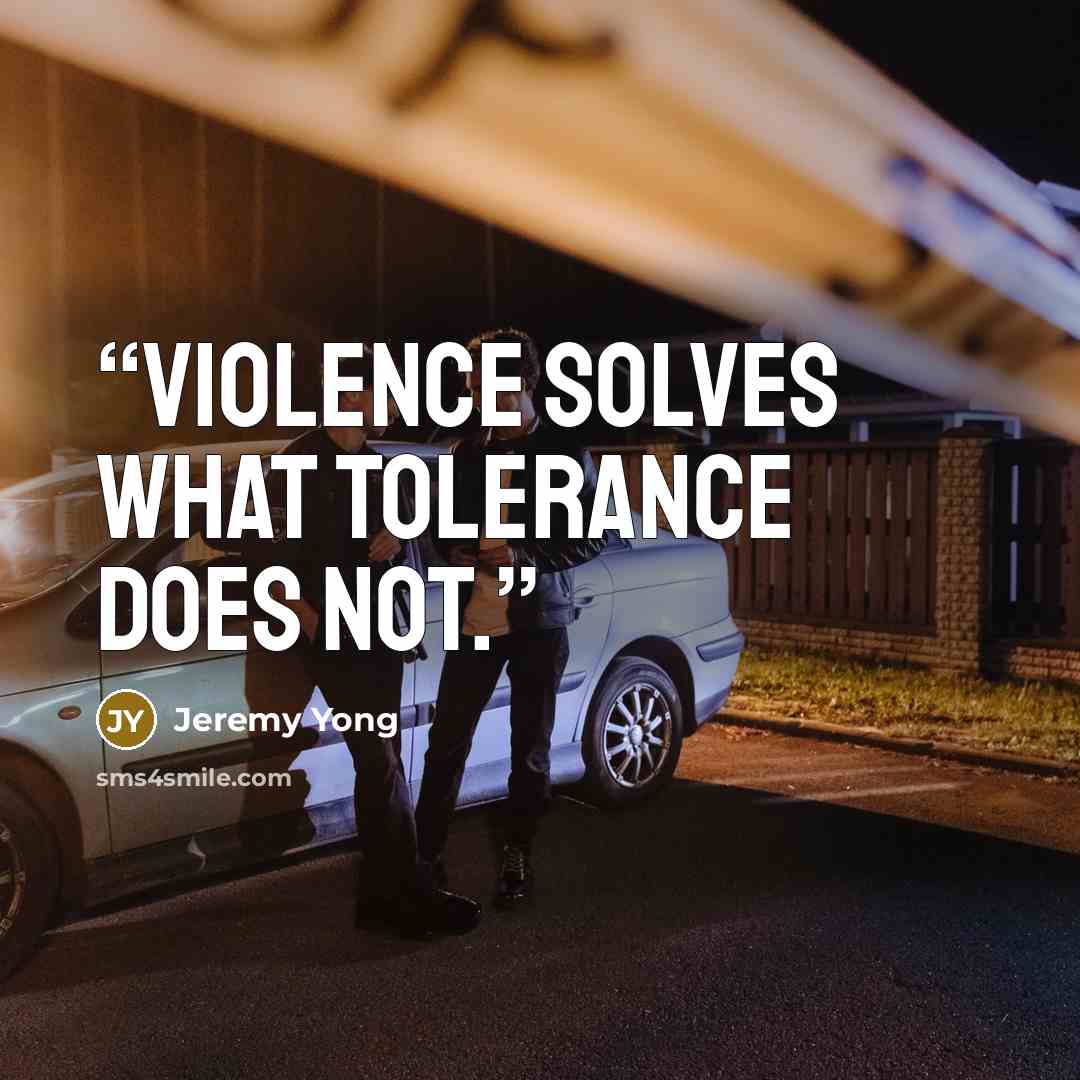 “Violence solves what tolerance does not.” quote by Jeremy Yong